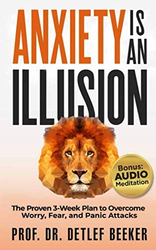 Anxiety is an Illusion: The Proven 3-Week Plan to Overcome Worry, Fear, and Pani