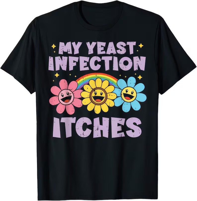 My Yeast Infection Itches Funny Joke Humor Rude T Shirt