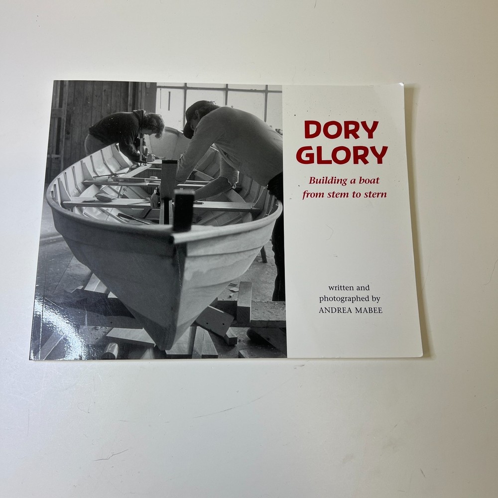 Dory Glory: Building A Boat from Stem to Stern By Andrea Mabee