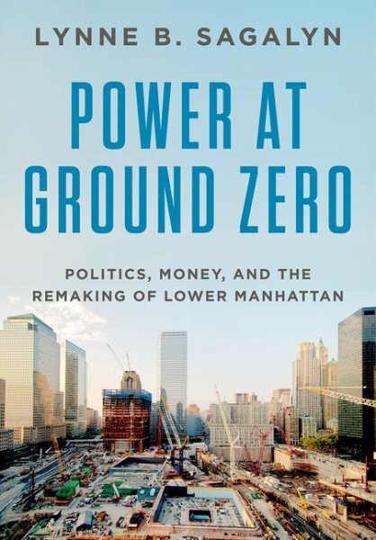 Power at Ground Zero : Politics, Money, and the Remaking of Lower Manhattan, ...