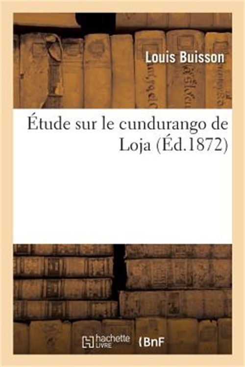 �tude Sur Le Cundurango de Loja: Pr�c�d�e d'Une Notice Historique Et Botanique P