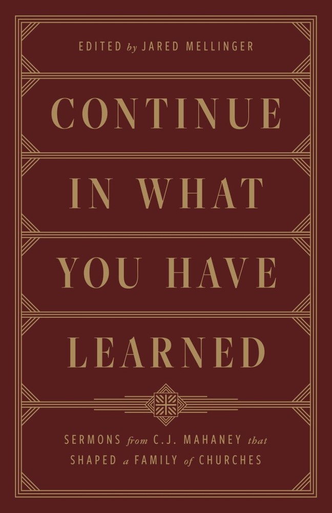 Continue in What You Have Learned: Sermons from C.J. Mahaney that Shaped a Famil