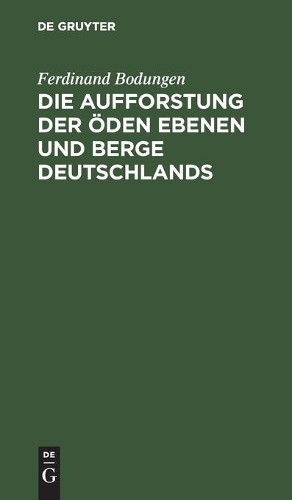 Ferdinand Bodung Die Aufforstung Der Öden Ebenen Und Berge Deutschlan (Hardback)