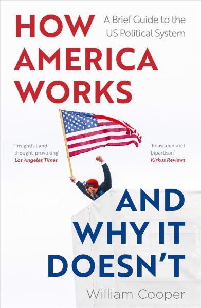 How America Works... and Why It Doesn't : A Brief Guide to the Us Political S...