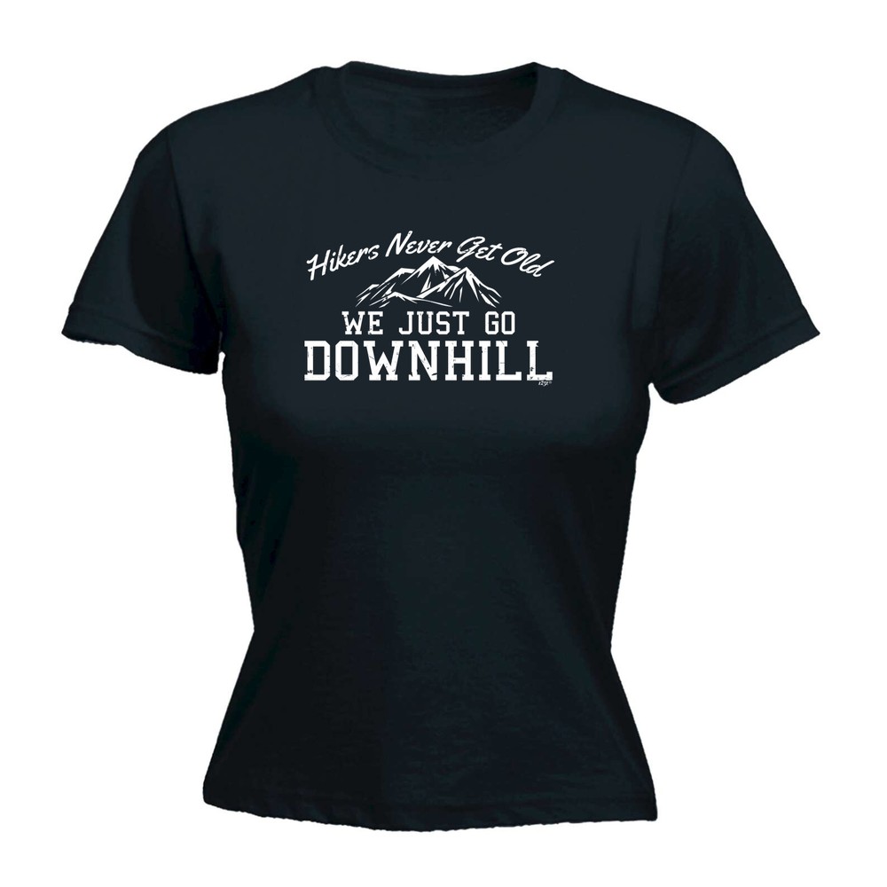 Hikers Never Get Old We Just Go Downhill - Womens T Shirt Funny T-Shirt Novelty