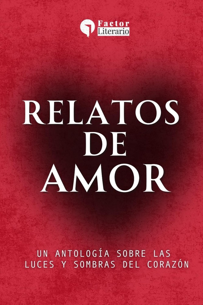 Relatos de amor: Un antología sobre las luces y sombras del corazón (Spanish Edi