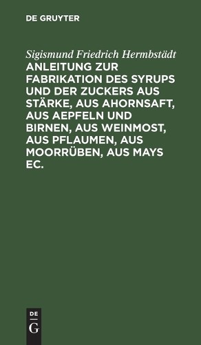 Sigismund Fried Anleitung Zur Fabrikation Des Syrups Und Der Zuckers  (Hardback)