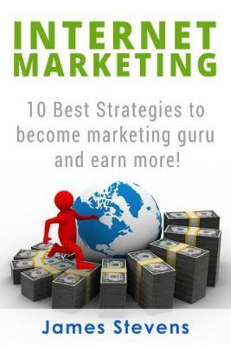 Internet Marketing : 10 Best Strategies to Become a Marketing Guru and Earn M...