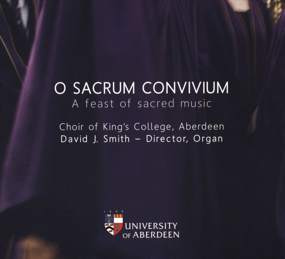 CHOIR OF KING'S COLLEGE, ABERDEEN/DAVID J. SMITH O SACRUM CONVIVIUM: A FEAST OF