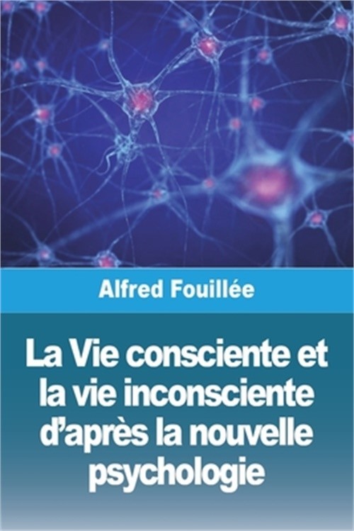 La Vie consciente et la vie inconsciente d'apr�s la nouvelle psychologie (Paperb