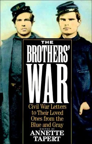 Brothers' War: Civil War Letters to Their Loved Ones from the Blue and Gray by T