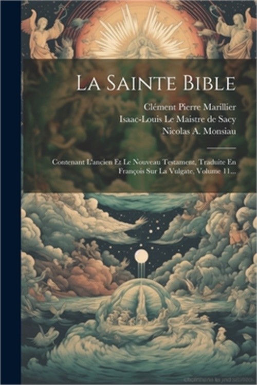 La Sainte Bible: Contenant L'ancien Et Le Nouveau Testament, Traduite En Fran�oi