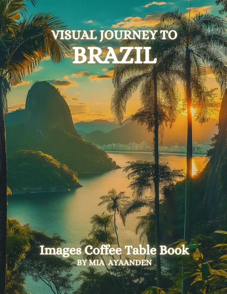 Visual Journey to Brazil Images Coffee Table Book for All : a Colorful Tour of B