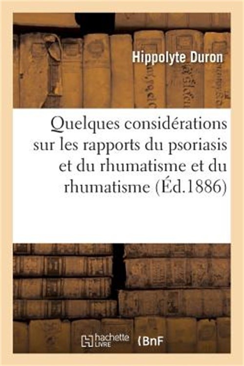 Quelques Consid�rations Sur Les Rapports Du Psoriasis Et Du Rhumatisme: Et En Pa