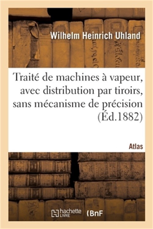 Trait� de Machines � Vapeur, Avec Distribution Par Tiroirs, Sans M�canisme de Pr