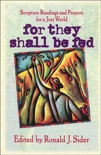 For They Shall Be Fed: Scripture Readings and Prayers for a Just World by Sider