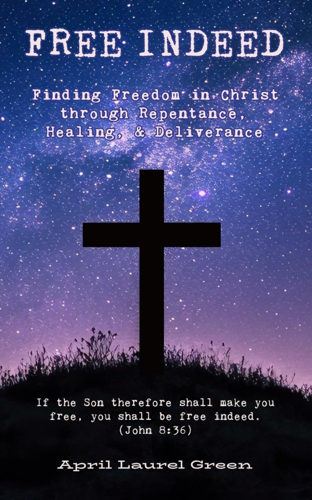 FREE INDEED: Finding Freedom in Christ through Repentance, Healing, & Deliveranc