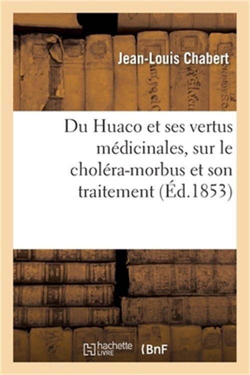 Du Huaco et de ses vertus m�dicinales. R�flexions m�dicales sur le chol�ra-morbu