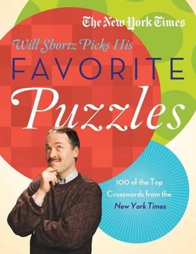 The New York Times Will Shortz Picks His Favorite Puzzles: 101 of the Top Crossw