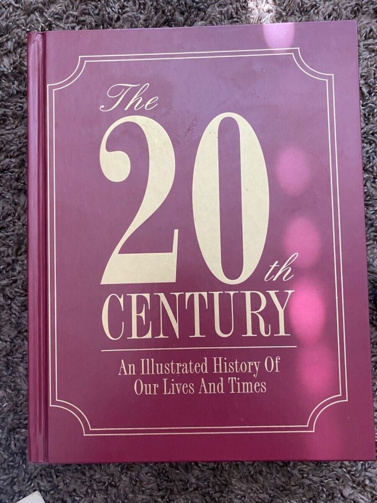 The 20th Century: An Illustrated History of Our Lives and Times