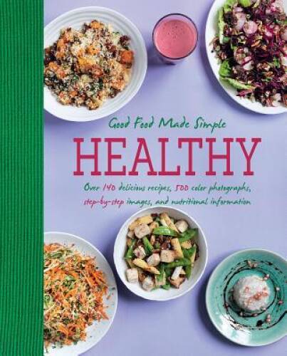 Healthy Good Food Made Simple: Over 140 Delicious Recipes, 500 Color Phot - GOOD