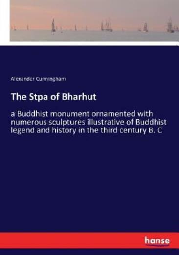 The Stpa of Bharhut: a Buddhist monument ornamented with numerous sculpture...
