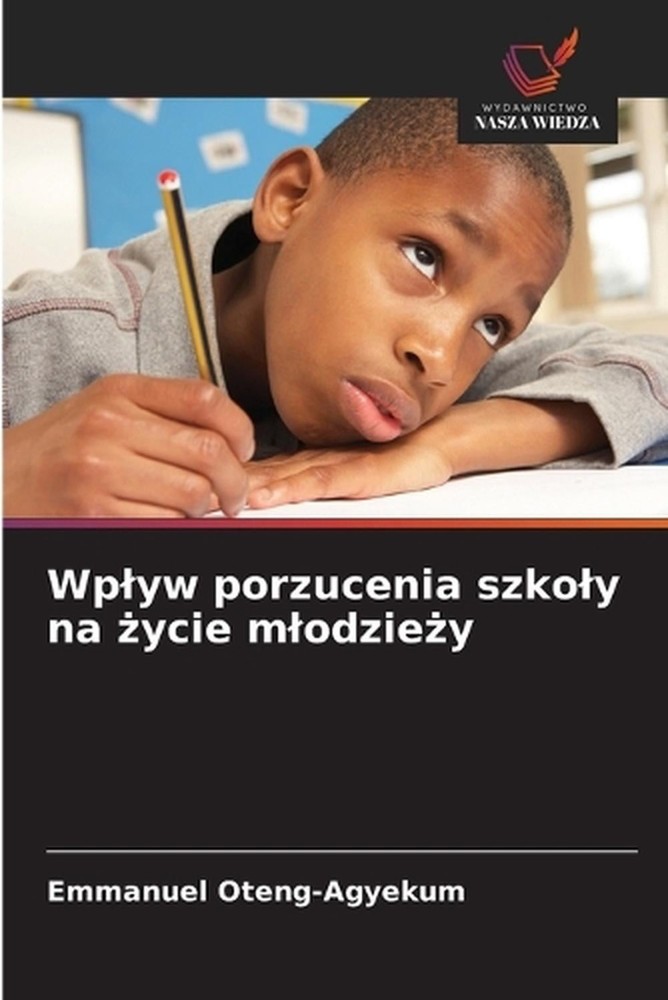 Wplyw porzucenia szkoly na ycie mlodziey by Emmanuel Oteng-Agyekum (Polish) Pape