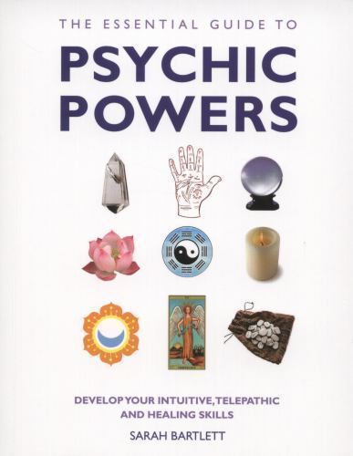 Essential Guide to Psychic Powers : Develop Your Intuitive, Telepathic and He...