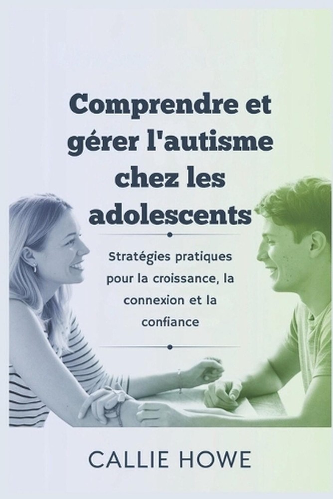 Comprendre et grer l'autisme chez les adolescents: Strat?gies pratiques pour la
