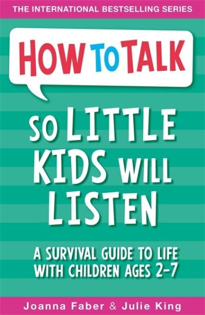 Faber, Joanna  and King, Julie : How To Talk So Little Kids Will Listen: