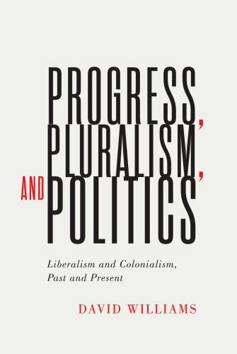 Progress, Pluralism, and Politics : Liberalism and Colonialism, Past and Pres...