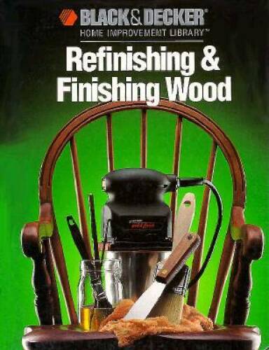 Refinishing  Finishing Wood (Black  Decker Home Improvement Library) - GOOD