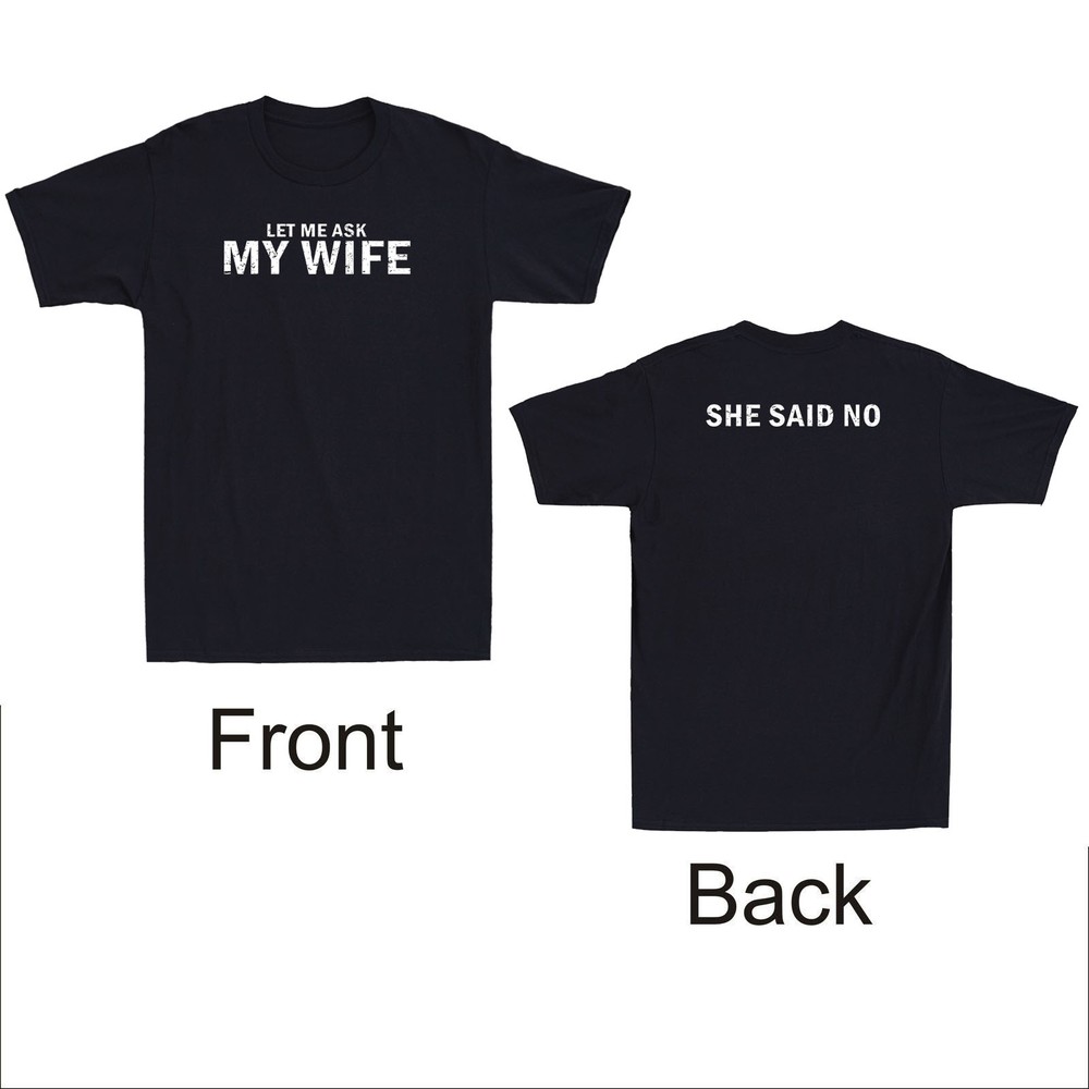 Let Me Ask My Wife She Said No Funny Husband Quote (Front & Back) Men's T-Shirt