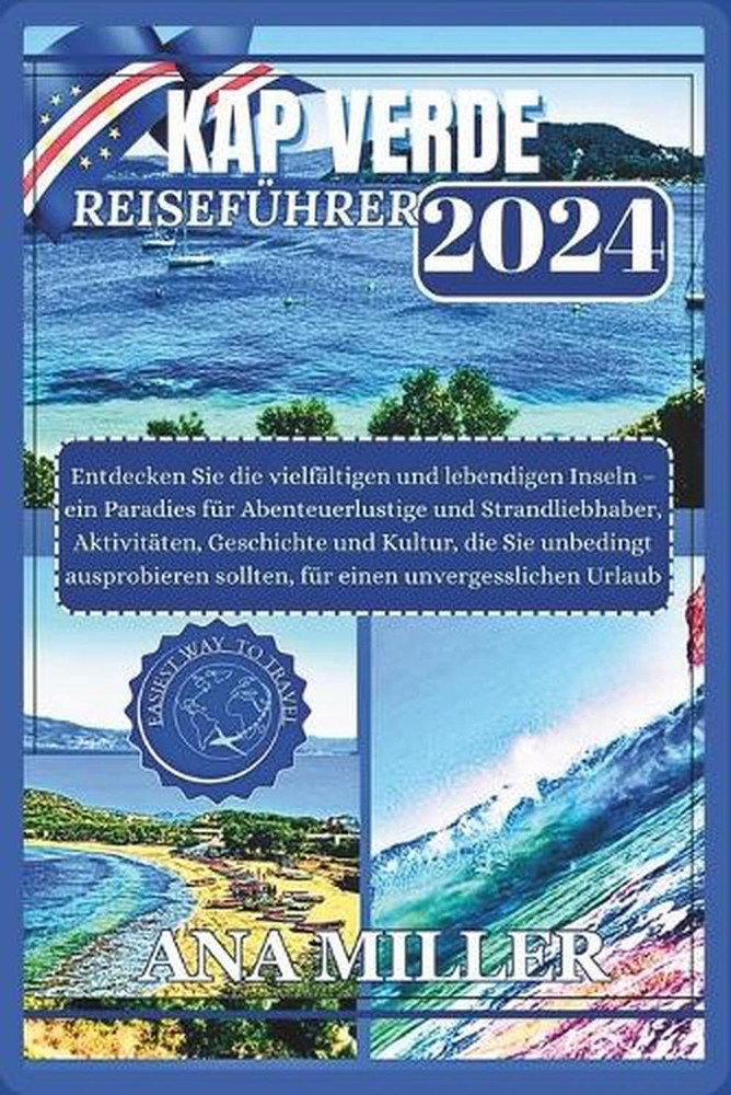 Kap Verde Reisefhrer 2024: Entdecken Sie die lebendigen Inseln - ein Paradies f?