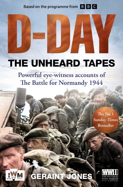 D-day : The Unheard Tapes: Powerful Eye-witness Accounts of the Battle for No...