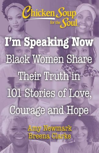 Chicken Soup for the Soul I'm Speaking Now : Black Women Share Their Truth in...