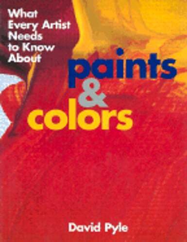 What Every Artist Needs to Know about Paints and Colours by David Pyle: Used