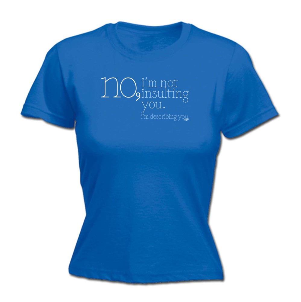 No Im Not Insulting You Describing - Womens T Shirt Funny T-Shirt Gift Novelty