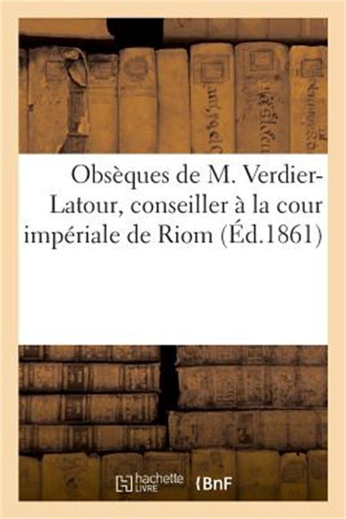 Obs�ques de M. Verdier-Latour, Conseiller � La Cour Imp�riale de Riom (Paperback