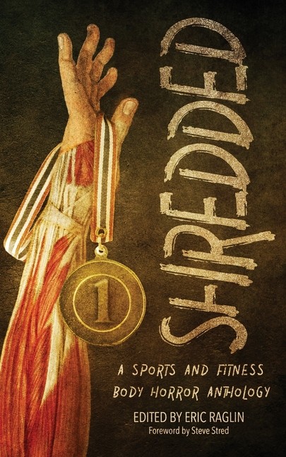 Shredded: A Sports And Fitness Body Horror Anthology: A Spor...