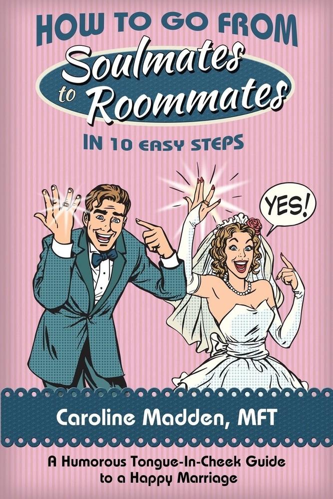 How to Go from Soul Mates to Roommates in 10 Easy Steps: (A Humorous Tongue-In-C
