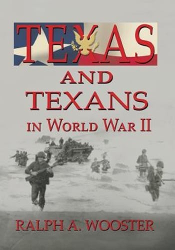 Texas and Texans in World War II by Ralph a Wooster: New