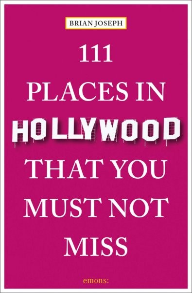 111 Places in Hollywood That You Must Not Miss, Paperback by Joseph, Brian, L...