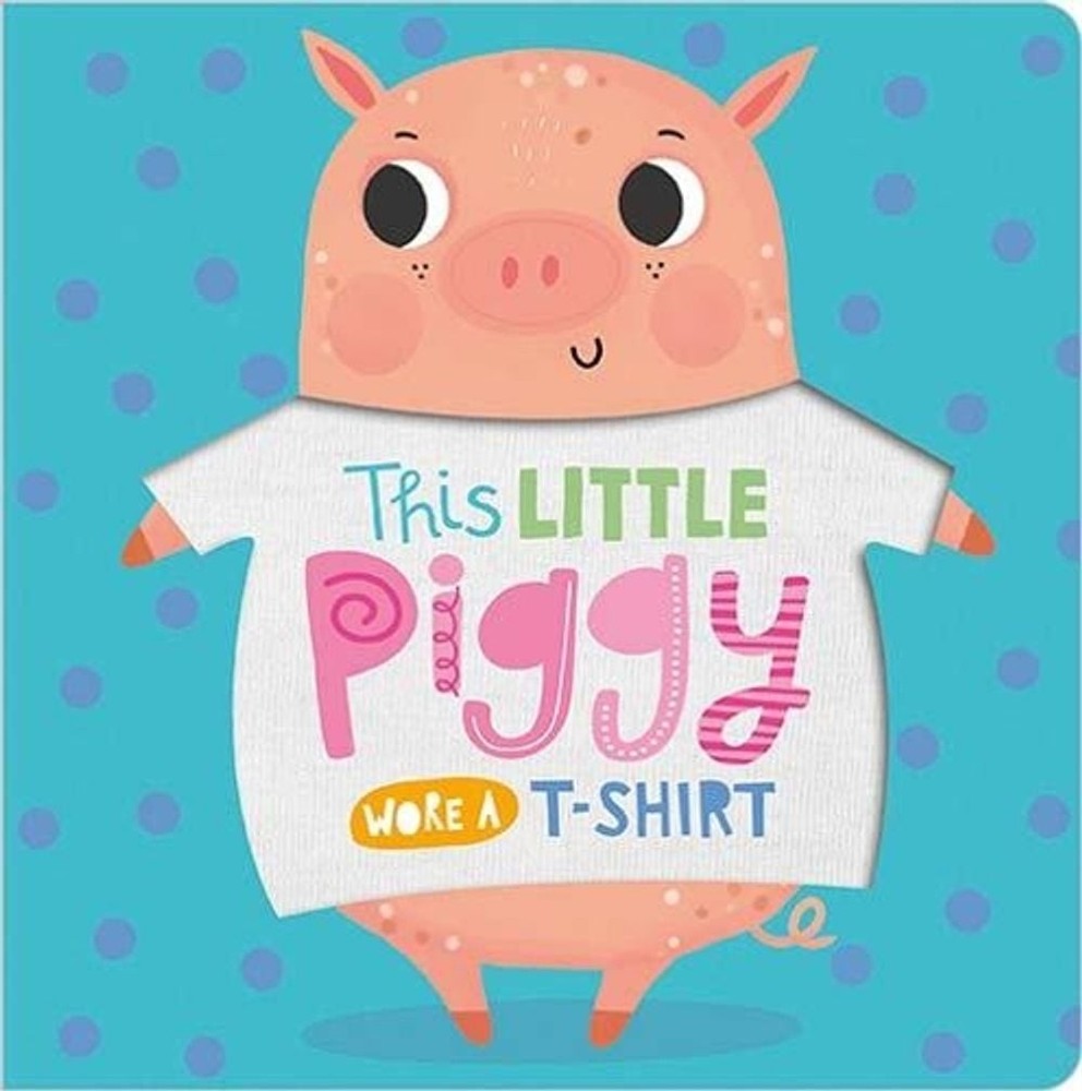 This Little Piggy Wore A T-Shirt by Make Believe Ideas Board Book Book