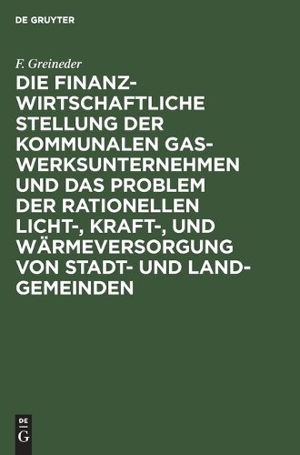 F Greineder Die Finanzwirtschaftliche Stellung Der Kommunalen Gaswerk (Hardback)