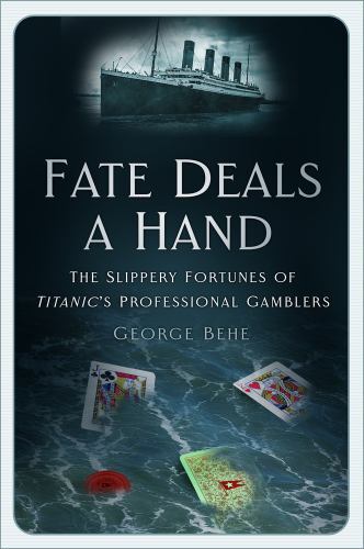 Fate Deals a Hand : The Slippery Fortunes of Titanic's Professional Gamblers,...