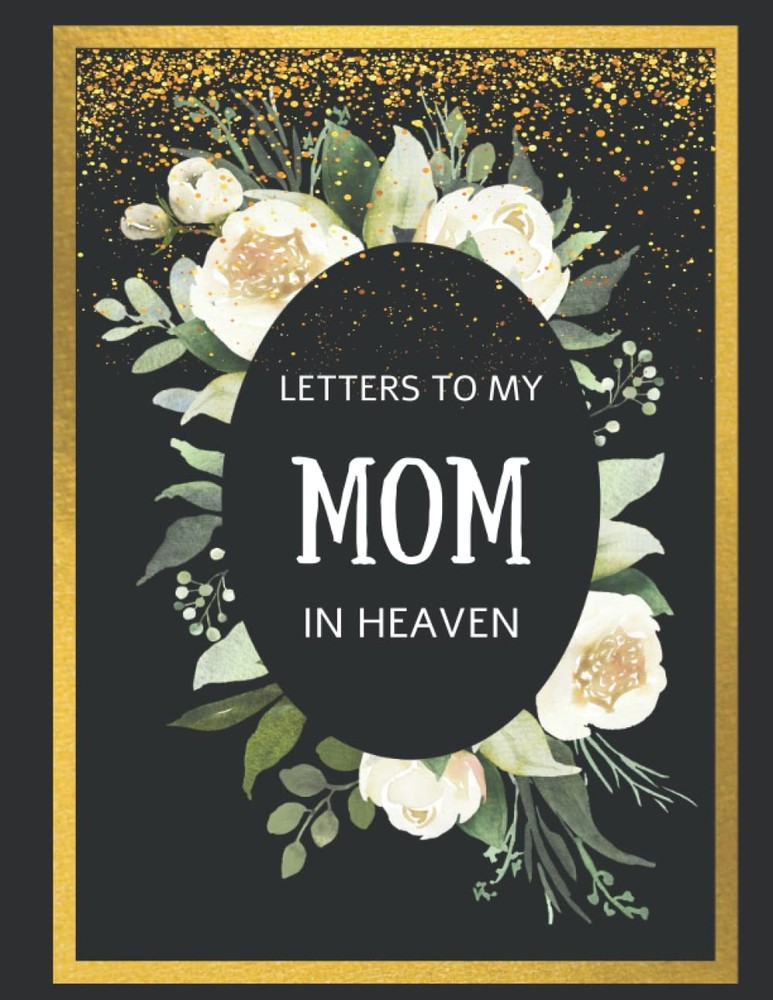 Letters to My Mom in Heaven: Grief Notebook After Loss of Dear Mother | A diary