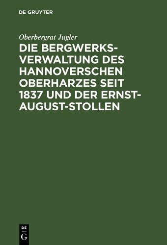 Oberbergrat Jug Die Bergwerksverwaltung Des Hannoverschen Oberharzes  (Hardback)