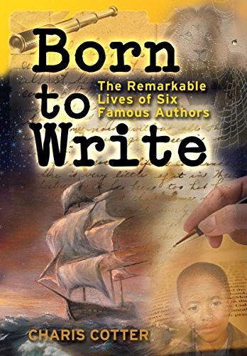 Born to Write The Remarkable Lives of Six Famous Authors by Charis Cotter 2009 Hardcover