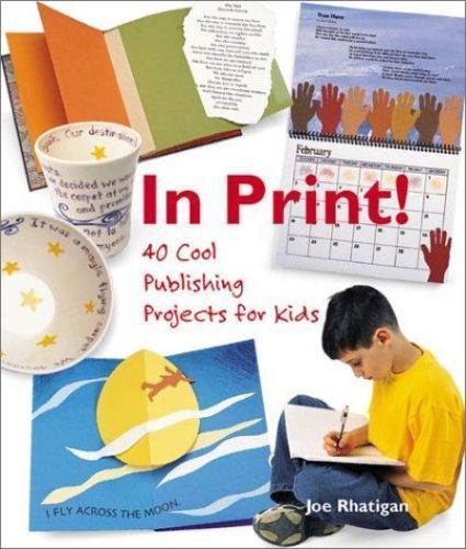In Print!: 40 Cool Publishing Projects for Kids by Rhatigan, Joe, Very Good Book